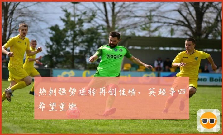 热刺强势逆转再创佳绩，英超争四希望重燃